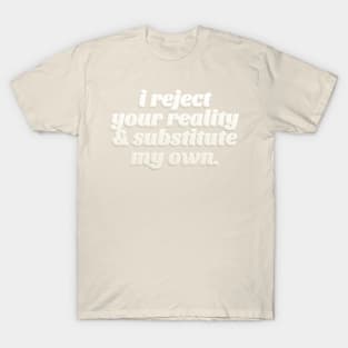 I Reject Your Reality & Substitute My Own - Quote Design T-Shirt